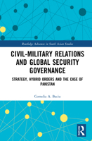 Civil-Military Relations and Global Security Governance: Strategy, Hybrid Orders and the Case of Pakistan 0367647583 Book Cover