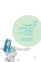 Cosplay and the Art of Play: Exploring Sub-Culture Through Art 303015968X Book Cover