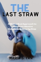 The Last Straw: A Methodical Approach to Quitting an Abusive Relationship Step by Step B0933JRF5K Book Cover