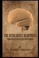 The Resilience Blueprint: Thriving in an Uncertain World B0C6BSW2Q6 Book Cover