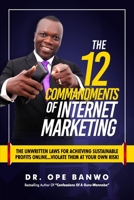 The 12 Commandments of Internet Marketing: The Unwritten Laws For Achieving Sustainable Profits Online...Violate Them At Your Own Risk! 173150473X Book Cover