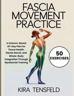 FASCIA MOVEMENT PRACTICE: A Science-Based 30-Day Plan for Tissue Health, Elastic Recoil, and Whole-Body Integration Through Myofascial Training B0GZM9GYXQ Book Cover