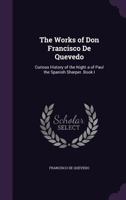 The Works of Don Francisco de Quevedo: Curious History of the Night a of Paul the Spanish Sharper. Book I 1377429547 Book Cover