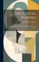 Obstetrical Nursing: A Manual for Nurses and Students and Practitioners of Medicine 1020700580 Book Cover