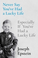 Never Say You've Had a Lucky Life: Especially If You've Had a Lucky Life 1668009633 Book Cover