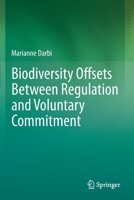 Biodiversity Offsets Between Regulation and Voluntary Commitment: A Typology of Approaches Towards Environmental Compensation and No Net Loss of Biodiversity 303025593X Book Cover