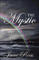 The Mystic: Her Living Years 1425159230 Book Cover