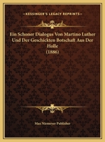 Ein Schoner Dialogus Von Martino Luther Und Der Geschickten Botschaft Aus Der Holle 1160085617 Book Cover