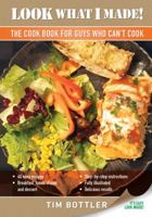 Look What I Made!: The Cook Book for Guys Who Can't Cook 1946138010 Book Cover