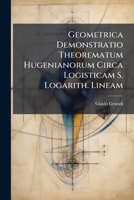 Geometrica Demonstratio Theorematum Hugenianorum Circa Logisticam S. Logarith. Lineam 1245609106 Book Cover