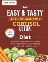 The easy and tasty anti inflammatory cortisol detox diet: The Busy Person's Guide to Lowering Cortisol, Killing Cravings, and Losing the Bloat B0GSQKGBZL Book Cover