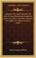 Lafayette, we come! The story of how a young Frenchman fought for liberty in America and how America now fights for liberty in France 1517624339 Book Cover