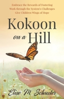 Kokoon on a Hill: Embrace the Rewards of Fostering - Work through the System's Challenges - Give Children Wings of Hope null Book Cover
