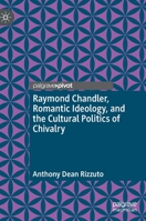 Raymond Chandler, Romantic Ideology, and the Cultural Politics of Chivalry 3030883701 Book Cover