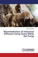 Bioremediation of Industrial Effluents Using Some White Rot Fungi 3659529850 Book Cover