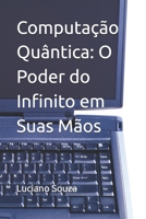 Computação Quântica: O Poder do Infinito em Suas Mãos (Portuguese Edition) B0DQ58SGG7 Book Cover