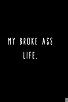 My Broke Ass Life.: A Journal for Writing Down All The Things You're Not 'Supposed' to Say Out Loud  (My Crazy Life Journals) 1695466012 Book Cover