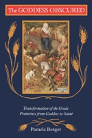 The Goddess Obscured: Transformation of the Grain Protectress from Goddess to Saint 0807067237 Book Cover