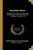 Mansfelder Bl�tter: Mitteilungen Des Vereins F�r Geschichte Und Altert�mer Der Grafschaft Mansfeld Zu Eisleben, Volumes 16-18 0270674799 Book Cover