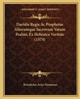 Davidis Regis Ac Prophetae Aliorumque Sacrorum Vatum Psalmi, Ex Hebraica Veritate (1574) 116618532X Book Cover
