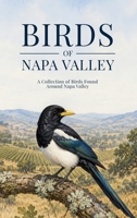 Birds of Napa Valley: A Collection of Birds Found Around Napa Valley B0HC4VYMKG Book Cover