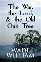 The War, the Lord, & the Old Oak Tree 144892622X Book Cover