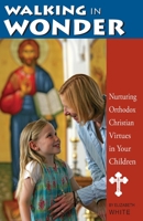Walking in Wonder: Nurturing Orthodox Christian Virtues in Your Children 1888212691 Book Cover