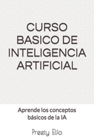 CURSO BASICO DE INTELIGENCIA ARTIFICIAL: Aprende los conceptos básicos de la IA B0CGKRT4BB Book Cover