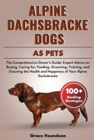 ALPINE DACHSBRACKE DOGS AS PETS: The Comprehensive Owner’s Guide: Expert Advice on Buying, caring for, Feeding, Grooming, Training, and Ensuring the Health and Happiness of Your Alpine Dachsbracke B0DTFR6XVR Book Cover