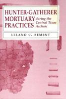 Hunter-Gatherer Mortuary Practices during the Central Texas Archaic (Texas Archaeology and Ethnohistory Series) 0292723903 Book Cover