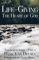 Life-Giving: The Heart of God 1537598589 Book Cover