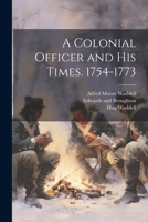 A Colonial Officer and his Times. 1754-1773 1021896535 Book Cover