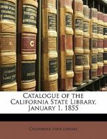 Catalogue of the California State Library, January 1, 1855: Book Catalogs of American Law Libraries 1340279355 Book Cover