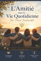 L'Amitié dans la Vie Quotidienne Un Trésor Inestimable: Les Fondations de l’Amitié | Les Épreuves de l’Amitié | L’Amitié à Travers le Temps (French Edition) B0F1K7Q7QB Book Cover