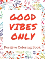 Good Vibes Only: Positive Coloring Book: All Ages Coloring Book Promoting Positivity & Good Vibes B08BF14JVF Book Cover