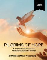 Pilgrims of Hope: A 2025 Catholic Prayer and Affirmation Journal for Women to Deepen Your Faith During the Jubilee Year B0DQYLDY6J Book Cover