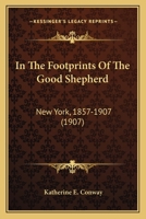 In The Footprints Of The Good Shepherd: New York, 1857-1907 (1907) 0530718502 Book Cover