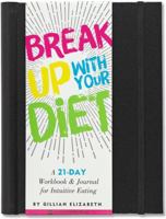 Break Up with Your Diet: A 21-Day Workbook & Journal for Intuitive Eating a 21-Day Workbook & Journal for Intuitive Eating 1441323724 Book Cover