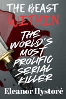 The Beast Within: The World's Most Prolific Serial Killer B0DT4G6BFQ Book Cover