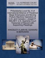 Philadelphia Local No. 8 of International Alliance of Theatrical Stage Employees and Moving Picture Machine Operators of U.S. and Canada v. Joseph P. ... of Record with Supporting Pleadings 1270574035 Book Cover