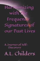 Harmonizing with the Frequency Signatures of our Past Lives: A Journey of Self-Discovery B0CM1L7DCF Book Cover