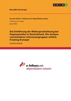 Die Einf�hrung der Widerspruchsl�sung bei Organspenden in Deutschland. Die Analyse verschiedener Interessengruppen mittels Framing-Konzept 3346496554 Book Cover