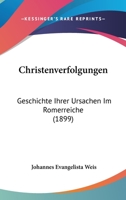 Christenverfolgungen: Geschichte Ihrer Ursachen Im Romerreiche (1899) 1160828814 Book Cover