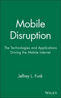 Mobile Disruption: The Technologies and Applications That are Driving the Mobile Internet 0471511226 Book Cover
