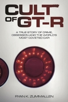 Cult of GT-R: A True Story of Crime, Obsession and the World's Most Coveted Car B0CKTYSJ2F Book Cover