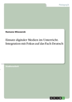 Einsatz digitaler Medien im Unterricht. Integration mit Fokus auf das Fach Deutsch 3346348113 Book Cover