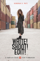 Write! Shoot! Edit!: The Complete Guide for Teen Filmmakers 161593264X Book Cover