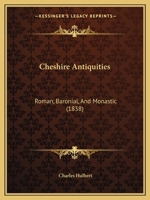 Cheshire Antiquities: Roman, Baronial, And Monastic (1838) 1165370980 Book Cover