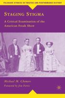 Staging Stigma: A Critical Examination of the American Freak Show (Palgrave Studies in Theatre and Performance History) 0230610668 Book Cover