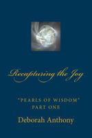 Recapturing the Joy: Pearls of Wisdom Part One 1494250055 Book Cover